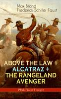 Max Brand: ABOVE THE LAW + ALCATRAZ + THE RANGELAND AVENGER (Wild West Trilogy) 