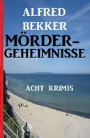 Alfred Bekker: Mördergeheimnisse: Acht Krimis 