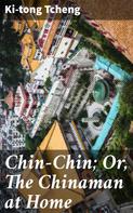 Ki-tong Tcheng: Chin-Chin; Or, The Chinaman at Home 