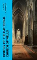 Edward A. Freeman: History of the Cathedral Church of Wells 