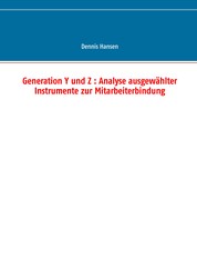 Generation Y und Z : Analyse ausgewählter Instrumente zur Mitarbeiterbindung