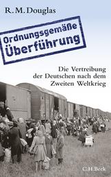 'Ordnungsgemäße Überführung' - Die Vertreibung der Deutschen nach dem Zweiten Weltkrieg