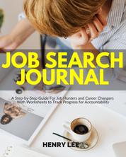 Job Search Journal - A Step-by-Step Guide For Job Hunters and Career Changers With Worksheets to Track Progress for Accountability
