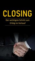 Closing - Der wichtigste Schritt zum Erfolg im Verkauf