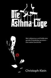 Die Asthma-Lüge - Wie Lobbyismus und Politik eine geniale Produktidee zerstören – eine wahre Geschichte