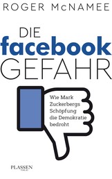 Die Facebook-Gefahr - Wie Mark Zuckerbergs Schöpfung die Demokratie bedroht