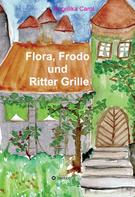 Angelika Carol: Flora, Frodo und Ritter Grille 