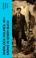Arthur Conan Doyle: Sherlock Holmes: 40+ Krimis in einem Buch 