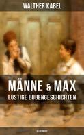 Walther Kabel: Männe & Max - Lustige Bubengeschichten (Illustriert) 