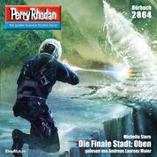 Perry Rhodan 2864: Die Finale Stadt: Oben - Perry Rhodan-Zyklus "Die Jenzeitigen Lande"