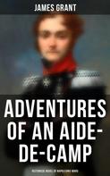 James Grant: Adventures of an Aide-de-Camp (Historical Novel of Napoleonic Wars) 