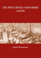 Jakob Ruhemann: Die Influenza-Pandemie 1889/90, nebst einer Chronologie früherer Grippe-Epidemien 