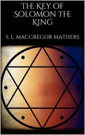 S. L. MacGregor Mathers: The Key of Solomon the King 