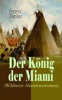 Franz Treller: Der König der Miami (Wildwest-Abenteuerroman) 