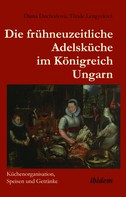 Diana Duchoňová: Die frühneuzeitliche Adelsküche im Königreich Ungarn 