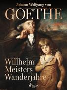 Johann Wolfgang von Goethe: Willhelm Meisters Wanderjahre 