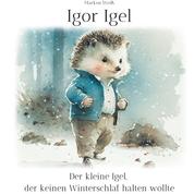 Igor Igel - Der kleine Igel, der keinen Winterschlaf halten wollte