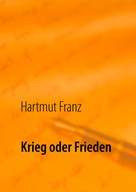 Hartmut Franz: Krieg oder Frieden 
