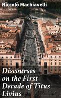 Niccolo Machiavelli: Discourses on the First Decade of Titus Livius 