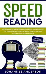 SPEED READING - Die genialsten Methoden um die Lesegeschwindigkeit zu verdoppeln - Schneller lesen, Konzentration steigern und besser lernen + Übungen zum Gedächtnistraining