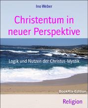 Christentum in neuer Perspektive - Logik und Nutzen der Christus-Mystik