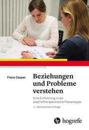 Beziehungen und Probleme verstehen - Eine Einführung in die psychotherapeutische Plananalyse