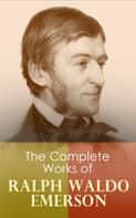 Ralph Waldo Emerson: The Complete Works of Ralph Waldo Emerson 