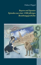 Bayern und Spanien - Episoden aus einer 1300-jährigen Beziehungsgeschichte