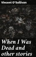 Vincent O'Sullivan: When I Was Dead and other stories 