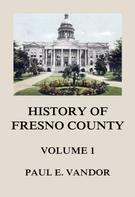 Paul E. Vandor: History of Fresno County, Vol. 1 