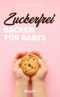 Franka Lederbogen: Zuckerfrei Backen für Babys 