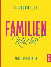 Familienküche - Das Kochbuch - Rezepte für jeden Tag