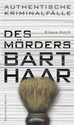 Des Mörders Barthaar - Authentische Kriminalfälle