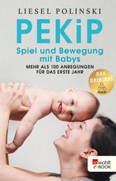 PEKiP: Spiel und Bewegung mit Babys - Mehr als 100 Anregungen für das erste Jahr