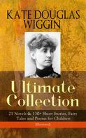 Kate Douglas Wiggin: KATE DOUGLAS WIGGIN – Ultimate Collection: 21 Novels & 130+ Short Stories 