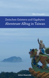 Zwischen Geistern und Gigabytes - Abenteuer Alltag in Taiwan - Reiseberichte aus Taiwan