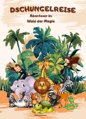 Dschungelreise: Abenteuer im Wald der Magie - Das Kinderbuch!