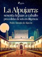 Pedro Antonio de Alarcón: La Alpujarra: sesenta leguas a caballo precedidas de seis en diligencia 