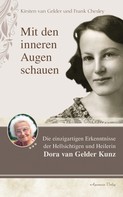 Kirsten van Gelder: Mit den inneren Augen schauen: Die einzigartigen Erkenntnisse der Hellseherin Dora Kunz 