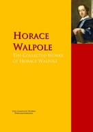 Horace Walpole: The Collected Works of Horace Walpole 