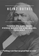 Heinz Duthel: Heinz Duthel: Theses on Karl Marx, Pierre Bourdieu and Michel Foucault 