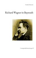 Friedrich Nietzsche: Richard Wagner in Bayreuth 