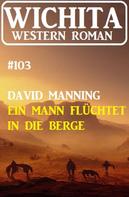 David Manning: Ein Mann flüchtet in die Berge: Wichita Western Roman 103 
