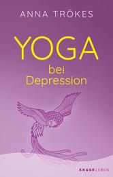 Yoga bei Depression - Hilfreiche Übungen zur Selbsthilfe von der Yoga-Expertin Anna Trökes