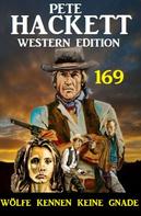 Pete Hackett: Wölfe kennen keine Gnade: Pete Hackett Western Edition 169 