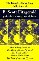 The Complete Short Story Collections of F. Scott Fitzgerald published during his lifetime - Flappers and Philosophers + Tales of the Jazz Age + All the Sad Young Men + Taps at Reveille