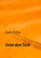 Karin Rothe: Unter dem Tisch 