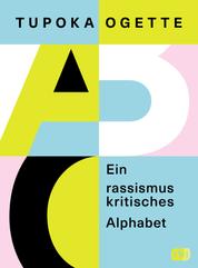 Ein rassismuskritisches Alphabet - Von der SPIEGEL-Bestsellerautorin von »exit RACISM«