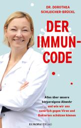 Der Immun-Code - Alles über unsere körpereigene Abwehr und wie wir uns natürlich gegen Viren und Bakterien schützen können