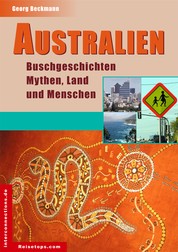 Australien - Buschgeschichten, Mythen, Land und Menschen - Eindrücke, Stimmungen und Hintergründe - Impressionen aus Australien